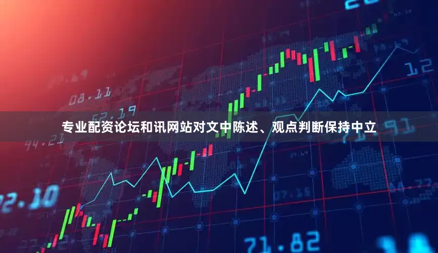 专业配资论坛和讯网站对文中陈述、观点判断保持中立