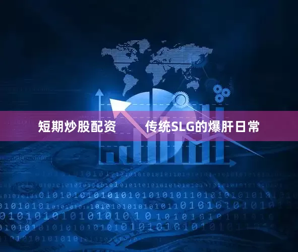 短期炒股配资        传统SLG的爆肝日常