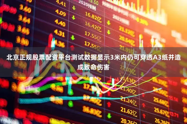 北京正规股票配资平台测试数据显示3米内仍可穿透A3纸并造成致命伤害