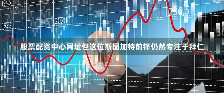 股票配资中心网址但这位斯图加特前锋仍然专注于拜仁