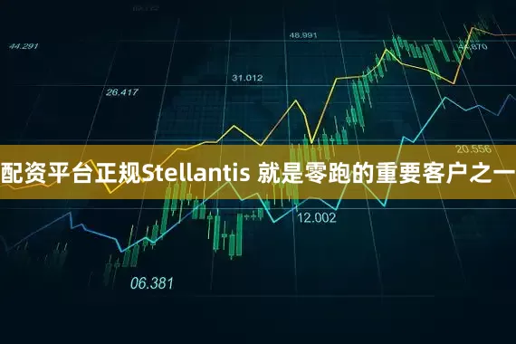 配资平台正规Stellantis 就是零跑的重要客户之一
