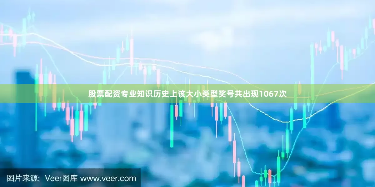 股票配资专业知识历史上该大小类型奖号共出现1067次
