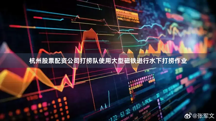 杭州股票配资公司打捞队使用大型磁铁进行水下打捞作业