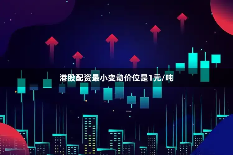 港股配资最小变动价位是1元/吨