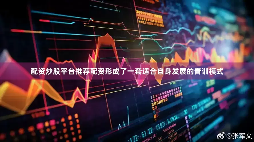 配资炒股平台推荐配资形成了一套适合自身发展的青训模式